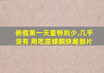 例假第一天量特别少,几乎没有 用吃屈螺酮炔雌醇片